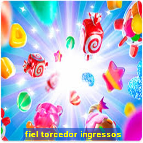 fiel torcedor ingressos